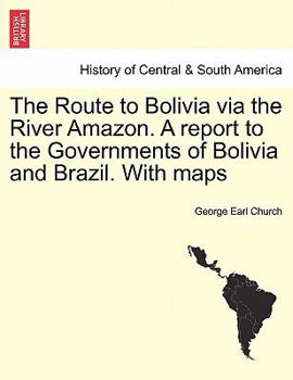 Paperback The Route to Bolivia Via the River Amazon. a Report to the Governments of Bolivia and Brazil. with Maps Book