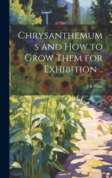 Hardcover Chrysanthemums and how to Grow Them for Exhibition .. Book