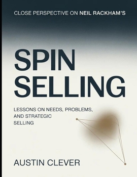 Close Perspective On Neil Rackham's Spin Selling: Lessons On Needs, Problems, And Strategic Selling