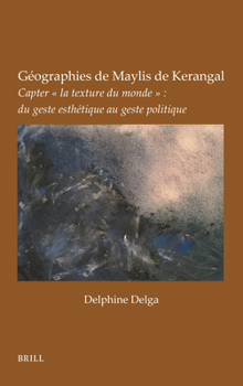 Géographies de Maylis de Kerangal: Capter « La Texture Du Monde » Du Geste Esthétique Au Geste Politique