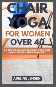 Paperback Chair Yoga for Women Over 40: The Complete Guide with 40+ Perfect Workouts to Unlock Your Inner Strength and Vitality Book