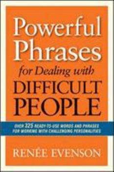 Paperback Powerful Phrases for Dealing with Difficult People: Over 325 Ready-to-Use Words and Phrases for Working with Challenging Personalities Book