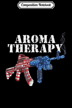 Composition Notebook: Aromatherapy Gun AR15 Aroma Therapy Pro-Gun 2nd Amendment  Journal/Notebook Blank Lined Ruled 6x9 100 Pages