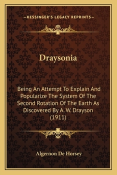 Paperback Draysonia: Being An Attempt To Explain And Popularize The System Of The Second Rotation Of The Earth As Discovered By A. W. Drayson (1911) Book