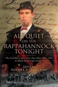 Paperback All Quiet on the Rappahannock Tonight: The Civil War Letters of Lt. Peter Hunt 1861-1864 1st Rhode Island Light Artillery Book