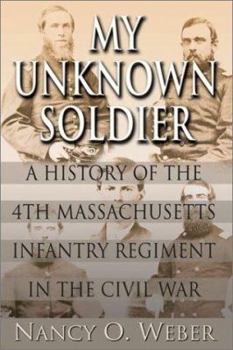 Paperback My Unknown Soldier: A History of the 4th Massachusetts Infantry Regiment in the Civil War Book