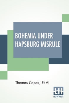 Paperback Bohemia Under Hapsburg Misrule: A Study Of The Ideals And Aspirations Of The Bohemian And Slovak Peoples, As They Relate To And Are Affected By The Gr Book