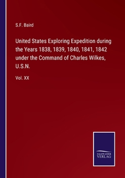United States Exploring Expedition during the Years 1838, 1839, 1840, 1841, 1842 under the Command of Charles Wilkes, U.S.N.: Vol. XX