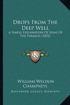 Paperback Drops From The Deep Well: A Simple Explanation Of Some Of The Parables (1852) Book