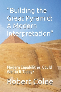 Paperback "Building the Great Pyramid: A Modern Interpretation" Modern Capabilities: Could We Do It Today? Book