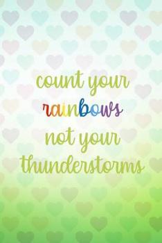 Count Your Rainbows Not Your Thunderstorms: Blank Lined Notebook Journal Diary Composition Notepad 120 Pages 6x9 Paperback ( Rainbow ) Green Hearts