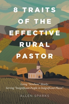 8 Traits of the Effective Rural Pastor: Going "Nowhere" Slowly: Serving "Insignificant People in Insignificant Places"
