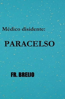 Un médico disidente: PARACELSO (MEDICINA) (Spanish Edition)