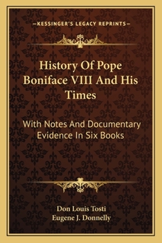 Paperback History Of Pope Boniface VIII And His Times: With Notes And Documentary Evidence In Six Books Book