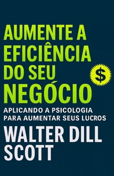 Aumente A Eficiência Do Seu Negócio: Aplicando A Psicologia Para Aumentar Seus Lucros