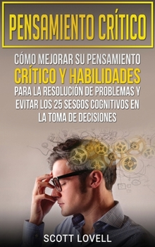 Hardcover Pensamiento crítico: Cómo mejorar su pensamiento crítico y habilidades para la resolución de problemas y evitar los 25 sesgos cognitivos en [Spanish] Book