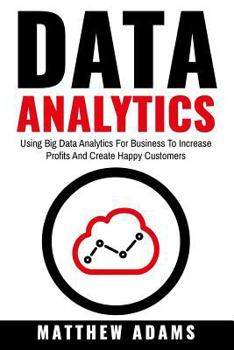 Paperback Data Analytics: Using Big Data Analytics for Business to Increase Profits and Create Happy Customers Book