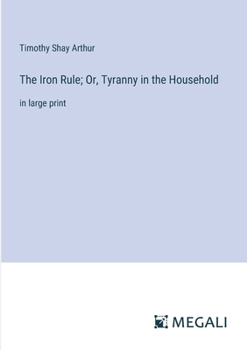Paperback The Iron Rule; Or, Tyranny in the Household: in large print Book
