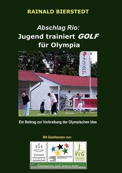 Paperback Abschlag Rio: Jugend trainiert GOLF für Olympia: Ein Beitrag zur Verbreitung der Olympischen Idee [German] Book