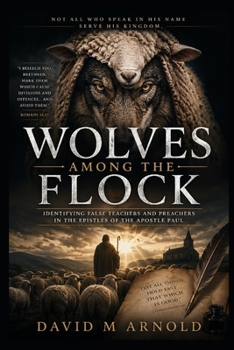 Wolves Among the Flock: Identifying False Teachers and Preachers in the Epistles of the Apostle Paul