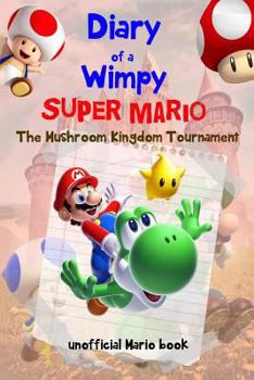 Paperback Diary of a Wimpy Super Mario: Mushroom Kingdom Tournament(an Unofficial Mario Book) a Hilarious Book for Kids Age 6 - 10 ( Super Mario Diaries) (Vol Book