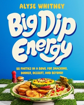 Hardcover Big Dip Energy: 88 Parties in a Bowl for Snacking, Dinner, Dessert, and Beyond! Book