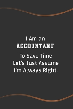 Paperback I am an Accountant to Save Time Let's Just Assume I'm Always Right: Funny Saying Blank Lined Notebook for Coworker - Perfect Employee Appreciation Gif Book