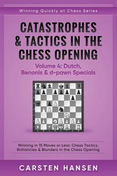 Paperback Catastrophes & Tactics in the Chess Opening - Volume 4: Dutch, Benonis & d-pawn Specials: Winning in 15 Moves or Less: Chess Tactics, Brilliancies & B Book