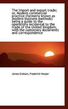 Paperback The Import and Export Trade; Or, Modern Commercial Practice (Formerly Known as Modern Business Metho Book