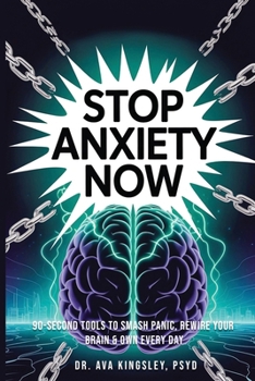 Stop Anxiety Now: 90-Second Tools to Smash Panic, Rewire Your Brain & Own Every Day