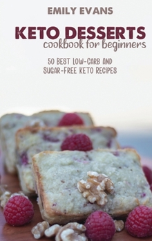 Hardcover Keto Desserts Cookbook For Beginners: 50 Best Low-Carb And Sugar-Free Keto Recipes Book