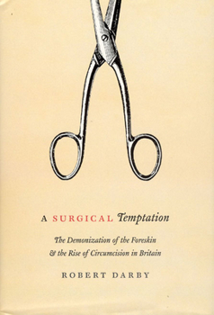 Hardcover A Surgical Temptation: The Demonization of the Foreskin and the Rise of Circumcision in Britain Book