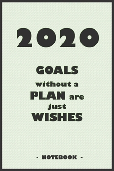 2020 GOALS whithout a PLAN are just WISHES - Notebook to write down your notes and organize your tasks for the year 2020: 6"x9" notebook with 110 blank lined pages