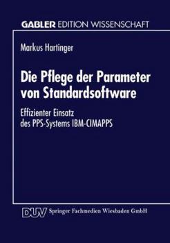 Paperback Die Pflege Der Parameter Von Standardsoftware: Effizienter Einsatz Des Pps-Systems Ibm-Cimapps [German] Book