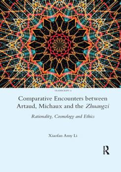 Paperback Comparative Encounters Between Artaud, Michaux and the Zhuangzi: Rationality, Cosmology and Ethics Book