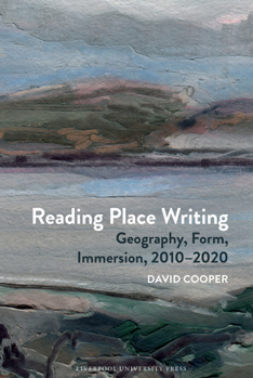 Reading Place Writing: Geography, Form, Immersion, 2010–2020 (English Association Monographs: English at the Interface, 16)