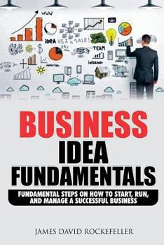 Paperback Business Idea Fundamentals: Fundamental Steps on How to Start, Run and Manage a Successful Business Book