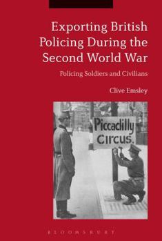 Paperback Exporting British Policing During the Second World War: Policing Soldiers and Civilians Book