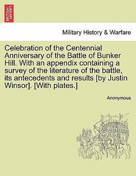 Paperback Celebration of the Centennial Anniversary of the Battle of Bunker Hill. with an Appendix Containing a Survey of the Literature of the Battle, Its Ante Book