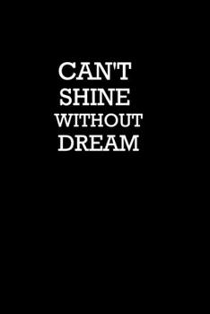 Paperback CAN'T Shine Without Dream: Journal for Writing, College Ruled, Doodling, Taking Notes, Sketching: CAN'T Shine Without Dream Book