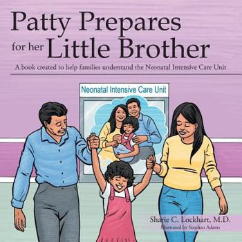 Paperback Patty Prepares for her Little Brother: A book created to help families understand the Neonatal Intensive Care Unit Book