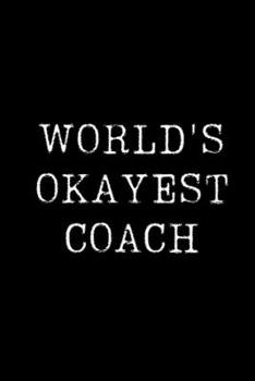 Paperback World's Okayest Coach: Blank Lined Journal For Taking Notes, Journaling, Funny Gift, Gag Gift For Coworker or Family Member Book