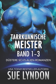 Tarrkuanische Meister: Band 1–3, Düstere Sci-Fi-Alien-Romanzen (German Edition)