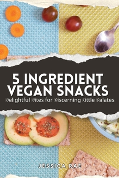 Paperback 5 Ingredient Vegan Snacks: Delightful Bites for Discerning Little Palates Book