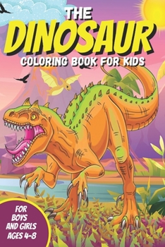 Paperback The Dinosaur Coloring Book For Kids: Coloring Activity Book For Boys & Girls Ages 4-8 Book