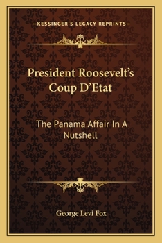 Paperback President Roosevelt's Coup D'Etat: The Panama Affair In A Nutshell: Was It Right? Will The Canal Pay? (1904) Book