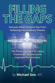Paperback Filling the Gaps: Discover What Prevents You from Achieving Extraordinary Results. the Proven Method for Injury Prevention, Recovery and Book