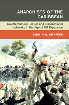 Anarchists of the Caribbean: Countercultural Politics and Transnational Networks in the Age of Us Expansion - Book  of the Global and International History