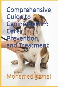 Comprehensive Guide to Canine Health: Care, Prevention, and Treatment ("Knowledge Vault")