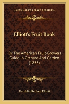 Paperback Elliott's Fruit Book: Or The American Fruit-Growers Guide In Orchard And Garden (1855) Book